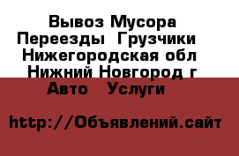 Вывоз Мусора, Переезды, Грузчики  - Нижегородская обл., Нижний Новгород г. Авто » Услуги   